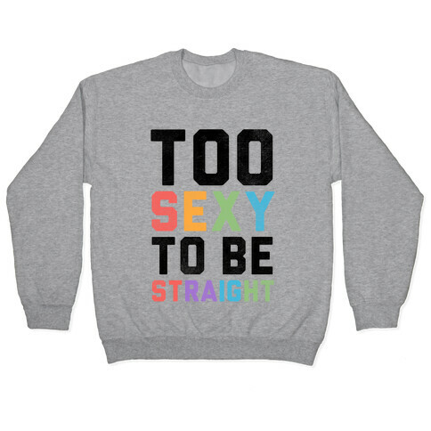 Too Sexy To Be Straight Pullover