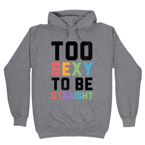 Too Sexy To Be Straight Hooded Sweatshirt