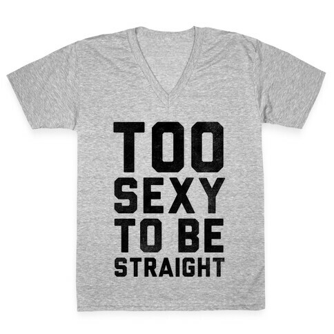 Too Sexy To Be Straight V-Neck Tee Shirt