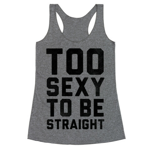 Too Sexy To Be Straight Racerback Tank Top