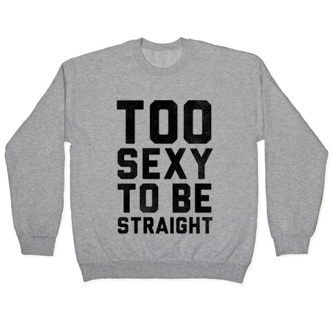 Too Sexy To Be Straight Pullover