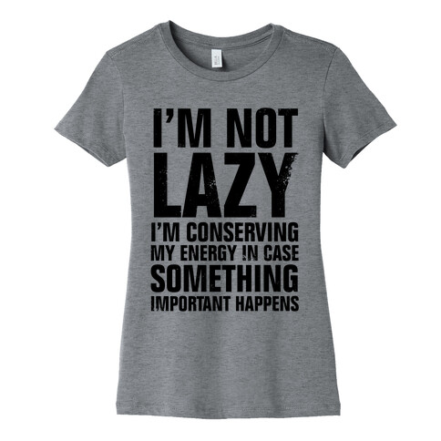 I'm Not Lazy (I'm Conserving My Energy) Womens T-Shirt