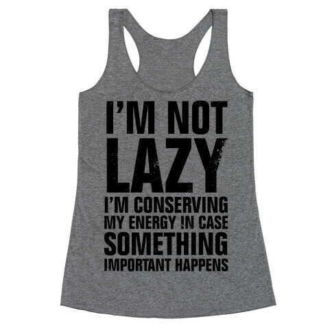 I'm Not Lazy (I'm Conserving My Energy) Racerback Tank Top
