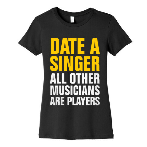 Date A Singer (All Other Musicians Are Players) Womens T-Shirt