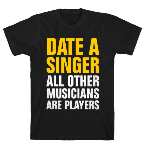 Date A Singer (All Other Musicians Are Players) T-Shirt