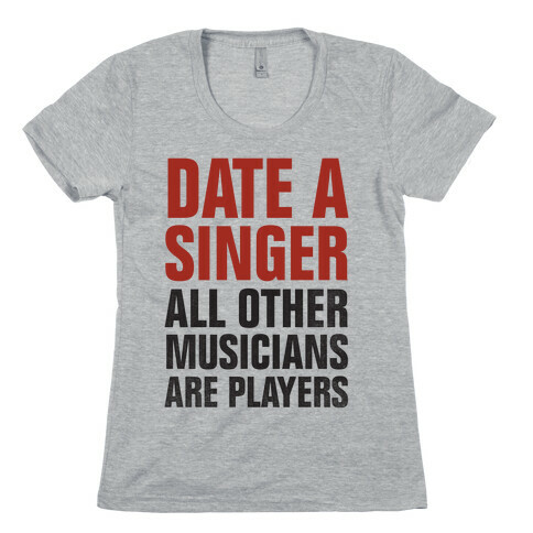 Date A Singer (All Other Musicians Are Players) Womens T-Shirt