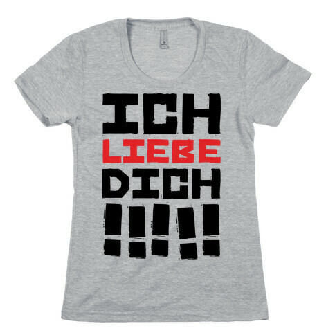 Ich Liebe Dich!!!!! (I love You in German) Womens T-Shirt
