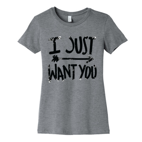 I Just Want You (Part 1) Womens T-Shirt