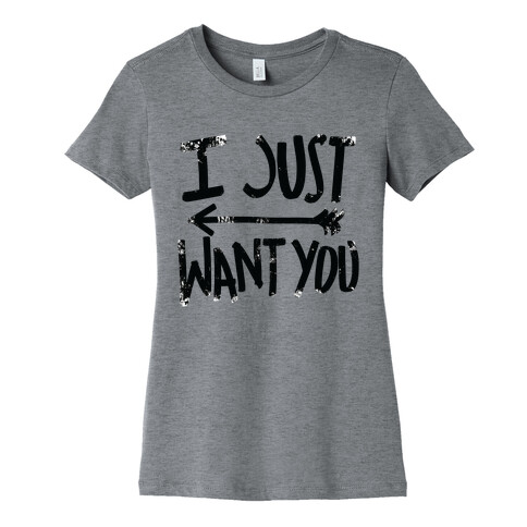 I Just Want You (Part 2) Womens T-Shirt