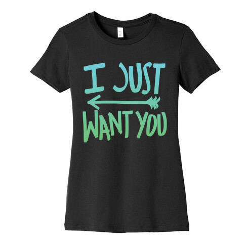 I Just Want You (Part 1) Womens T-Shirt