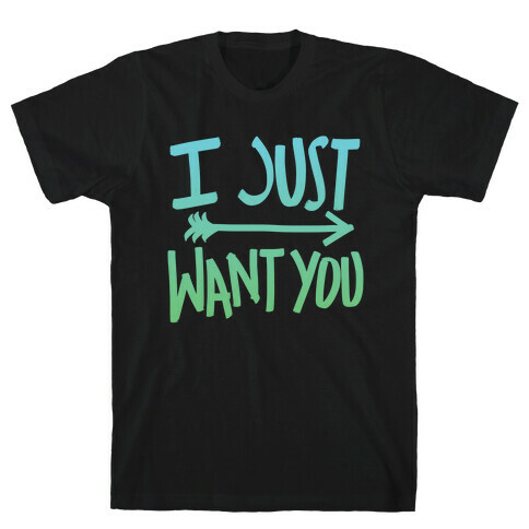 I Just Want You (Part 2) T-Shirt