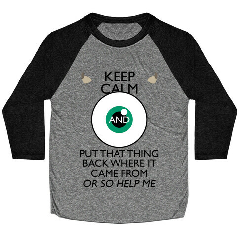 Keep Calm And Put That Thing Back Where It Came From Baseball Tee