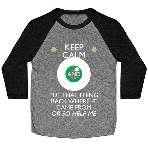 Keep Calm And Put That Thing Back Where It Came From Baseball Tee