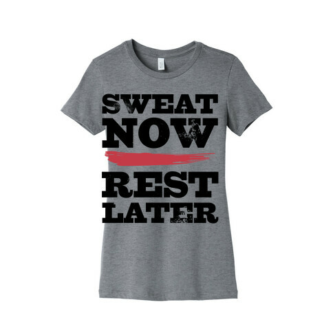 Sweat Now, Rest Later Womens T-Shirt