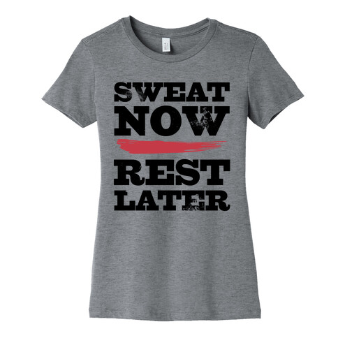 Sweat Now, Rest Later Womens T-Shirt