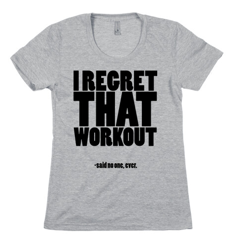 I Regret That Workout Said No One Ever Womens T-Shirt