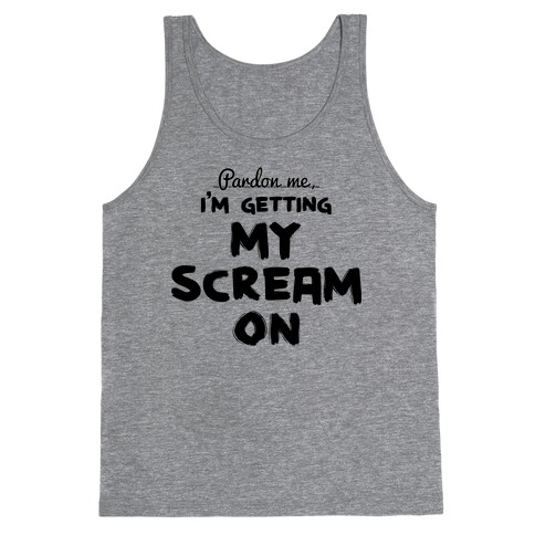 Pardon Me, I'm Getting My Scream On Tank Top