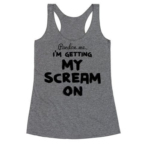 Pardon Me, I'm Getting My Scream On Racerback Tank Top