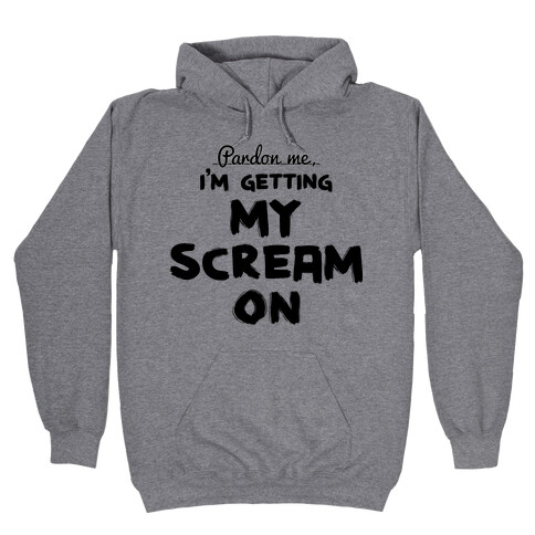 Pardon Me, I'm Getting My Scream On Hooded Sweatshirt