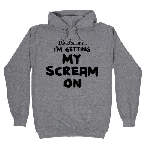 Pardon Me, I'm Getting My Scream On Hooded Sweatshirt