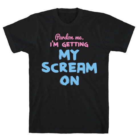 Pardon Me, I'm Getting My Scream On T-Shirt