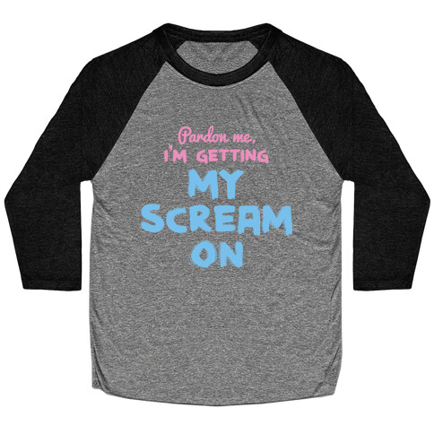 Pardon Me, I'm Getting My Scream On Baseball Tee