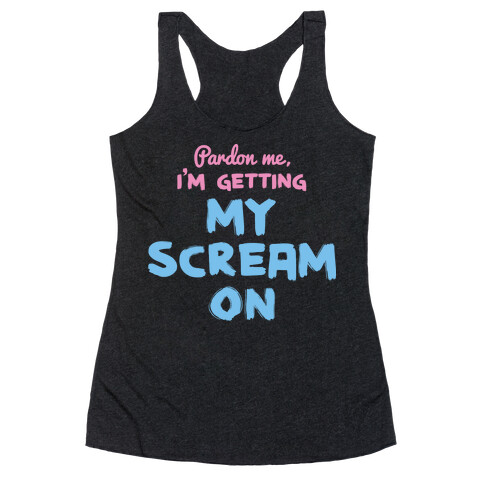 Pardon Me, I'm Getting My Scream On Racerback Tank Top