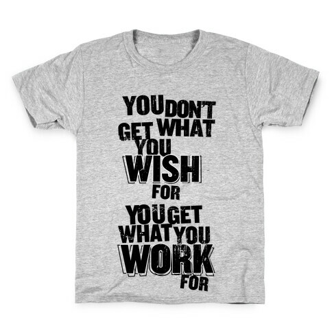 You Get What You Work For Kids T-Shirt