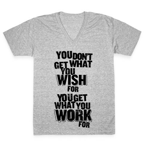 You Get What You Work For V-Neck Tee Shirt