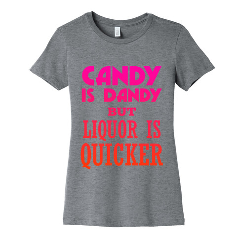 Candy Is Dandy But Liquor Is Quicker Womens T-Shirt