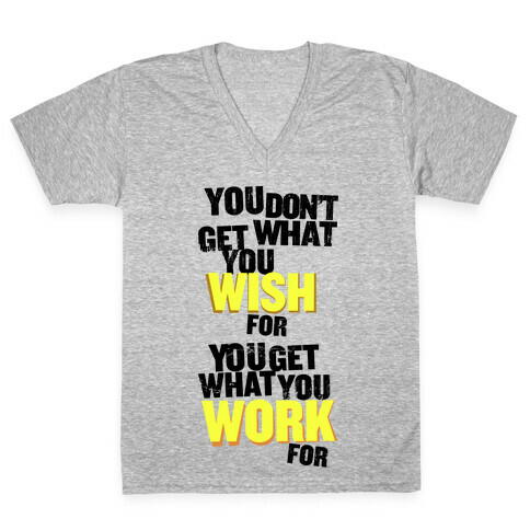 You Get What You Work For V-Neck Tee Shirt