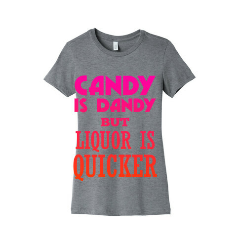 Candy Is Dandy But Liquor Is Quicker Womens T-Shirt