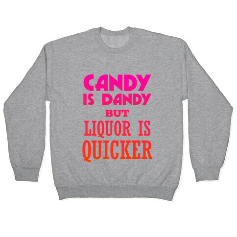 Candy Is Dandy But Liquor Is Quicker Pullover