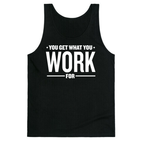 You Get What You Work For Tank Top