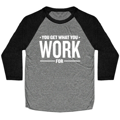 You Get What You Work For Baseball Tee