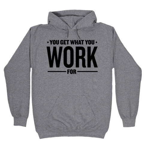 You Get What You Work For Hooded Sweatshirt