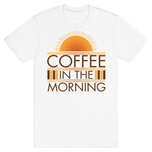 Coffee In The Morning T-Shirt