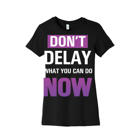 Don't Delay What You Can Do Now Womens T-Shirt