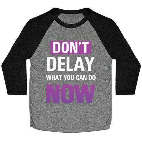 Don't Delay What You Can Do Now Baseball Tee