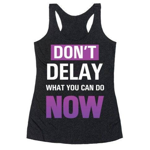 Don't Delay What You Can Do Now Racerback Tank Top