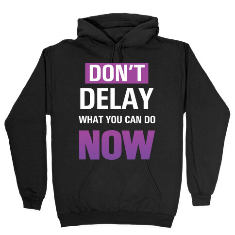 Don't Delay What You Can Do Now Hooded Sweatshirt