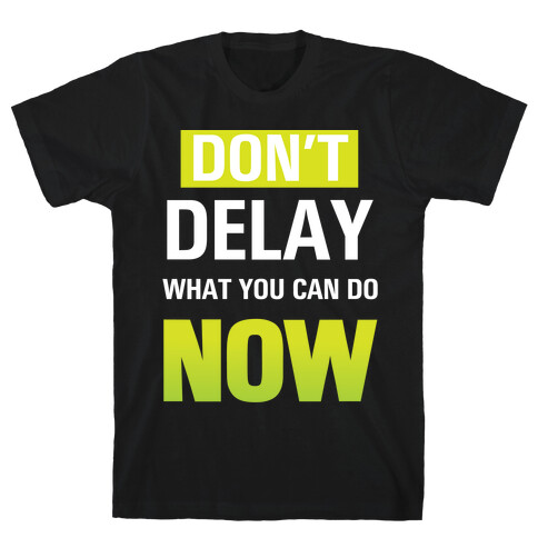 Don't Delay What You Can Do Now T-Shirt