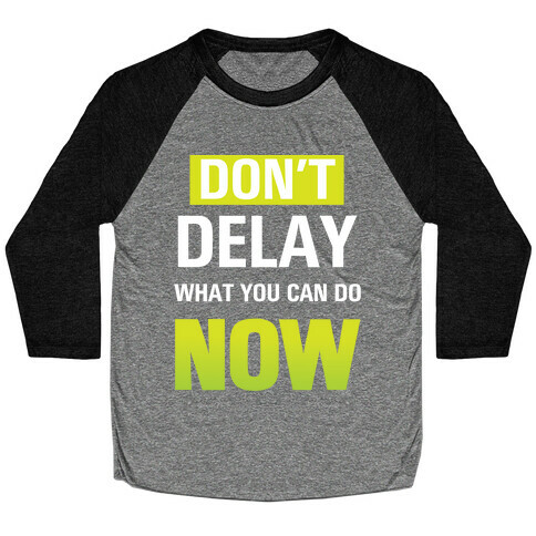 Don't Delay What You Can Do Now Baseball Tee