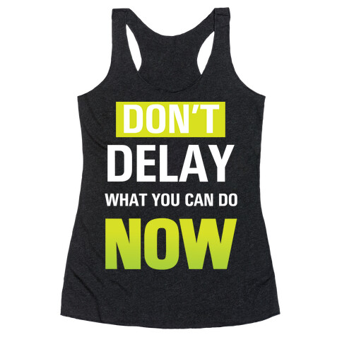 Don't Delay What You Can Do Now Racerback Tank Top