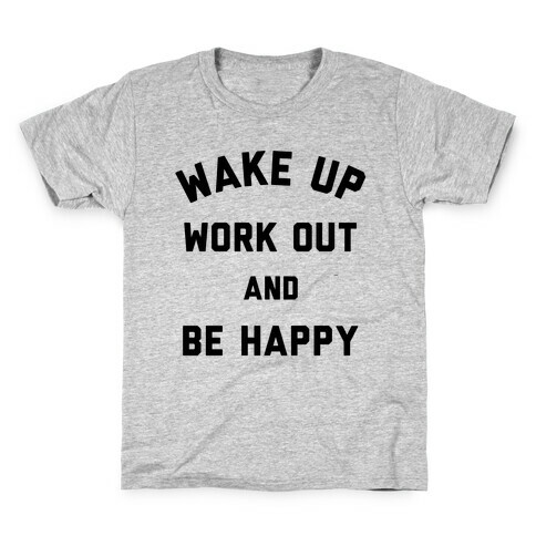 Wake Up Work Out and Be Happy Kids T-Shirt