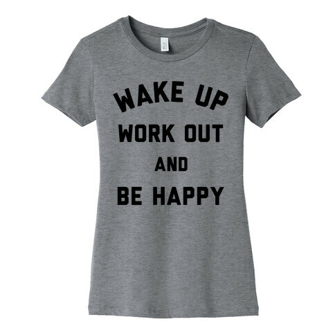 Wake Up Work Out and Be Happy Womens T-Shirt