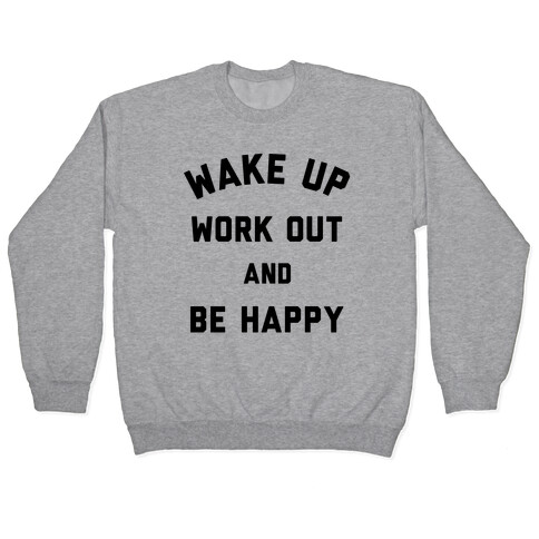 Wake Up Work Out and Be Happy Pullover