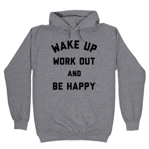 Wake Up Work Out and Be Happy Hooded Sweatshirt
