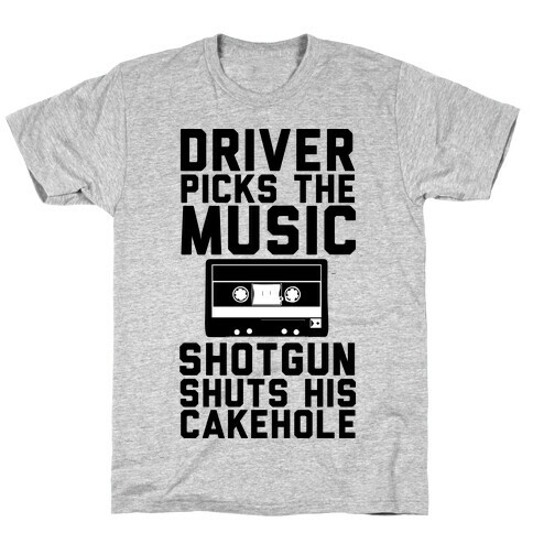 Driver Picks the Music Shotgun Shuts His Cakehole T-Shirt