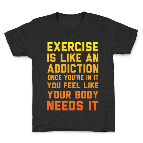 Exercise is Like an Addiction Kids T-Shirt